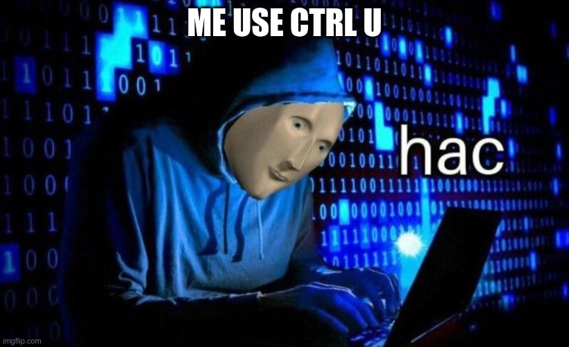 hac | ME USE CTRL U | image tagged in hac | made w/ Imgflip meme maker