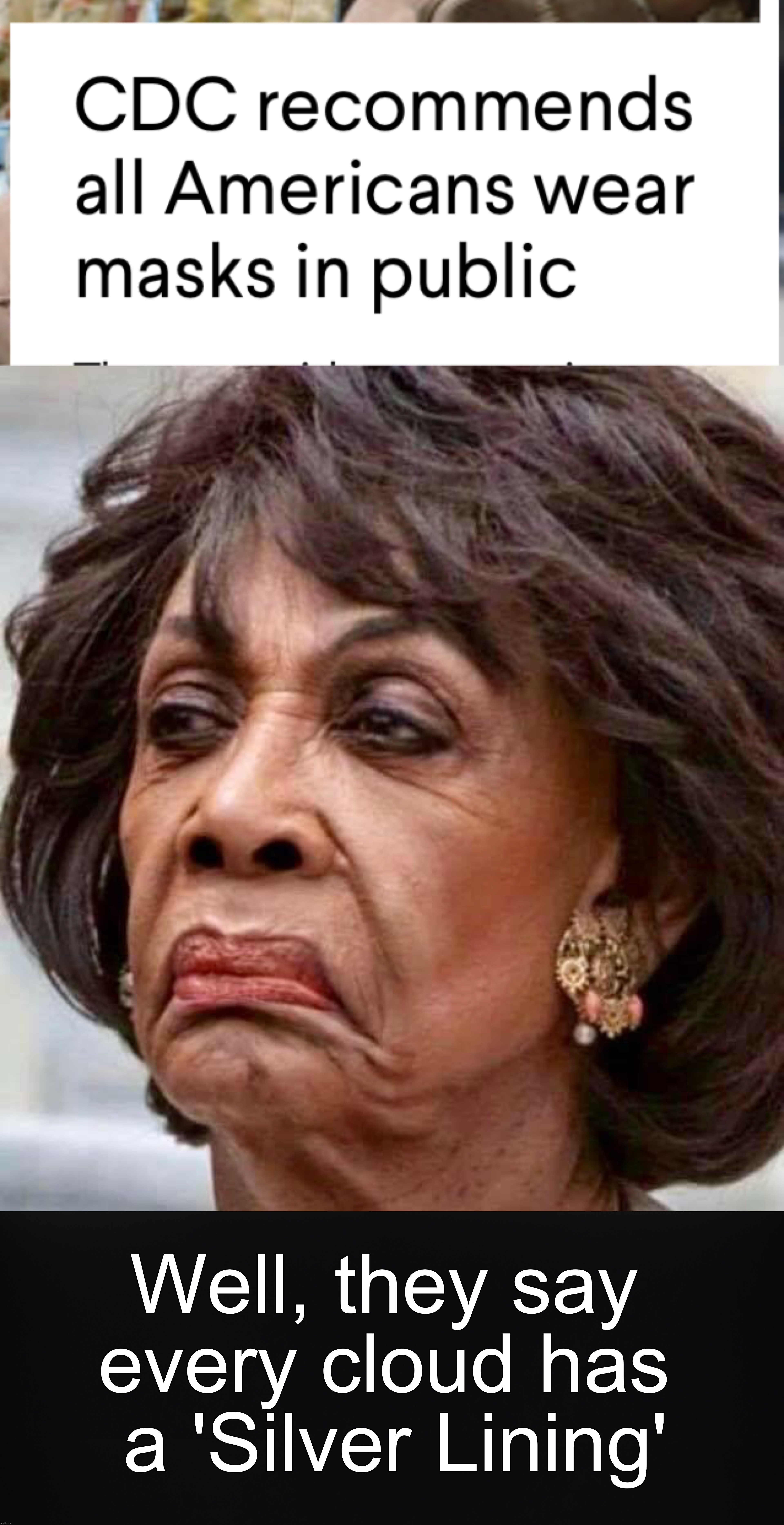 Well, they say every cloud has  a 'Silver Lining' | image tagged in maxine waters,coronavirus,covid-19,corona,masks | made w/ Imgflip meme maker