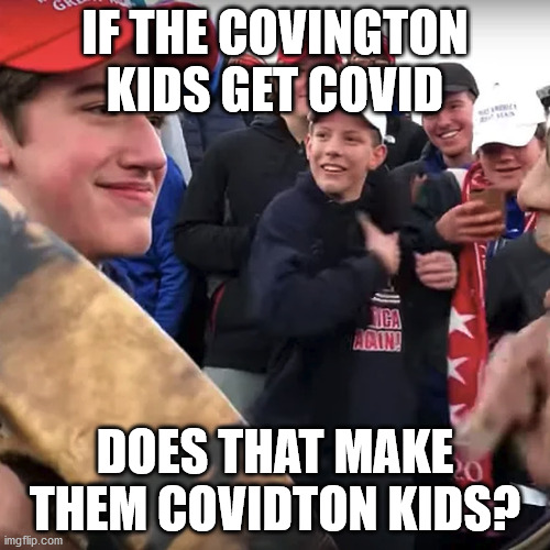 Covidton | IF THE COVINGTON KIDS GET COVID; DOES THAT MAKE THEM COVIDTON KIDS? | image tagged in covington,covid 19,political meme | made w/ Imgflip meme maker