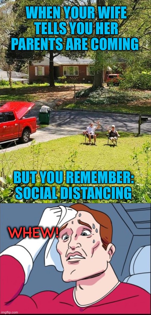 When are they leaving? | WHEN YOUR WIFE TELLS YOU HER PARENTS ARE COMING; BUT YOU REMEMBER: SOCIAL DISTANCING; WHEW! | image tagged in memes,two buttons,social distancing,funny | made w/ Imgflip meme maker