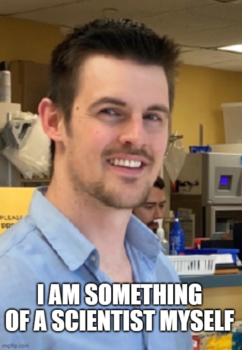 I AM SOMETHING OF A SCIENTIST MYSELF | made w/ Imgflip meme maker