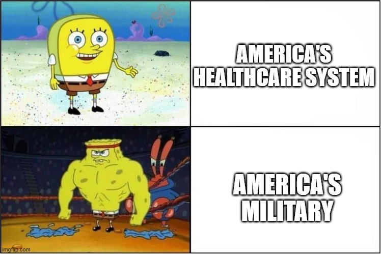 Weak vs Strong Spongebob | AMERICA'S HEALTHCARE SYSTEM; AMERICA'S MILITARY | image tagged in weak vs strong spongebob | made w/ Imgflip meme maker