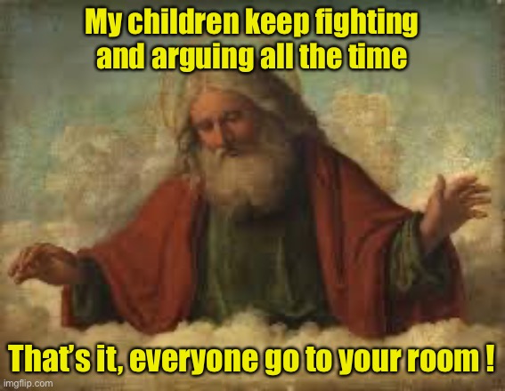 God grounded us for a couple months | My children keep fighting and arguing all the time; That’s it, everyone go to your room ! | image tagged in god,grounded,covid-19,coronavirus | made w/ Imgflip meme maker