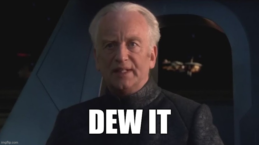 DEW IT | DEW IT | image tagged in dew it | made w/ Imgflip meme maker