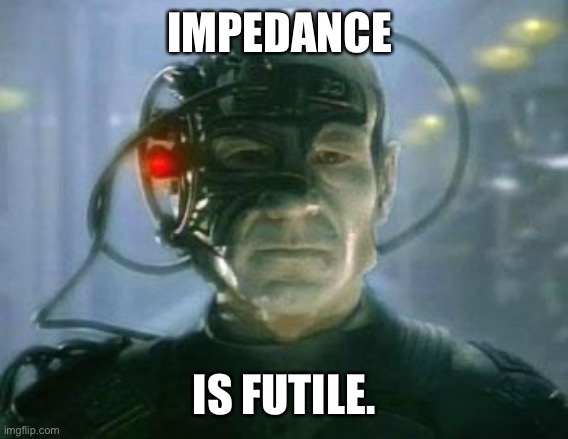 The Borg | IMPEDANCE; IS FUTILE. | image tagged in the borg | made w/ Imgflip meme maker