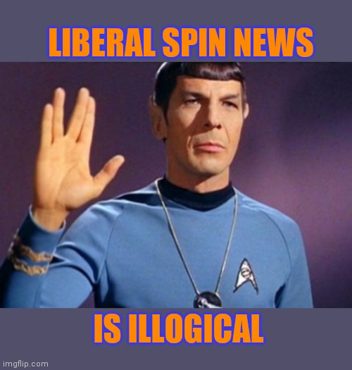 LIBERAL SPIN NEWS IS ILLOGICAL | made w/ Imgflip meme maker