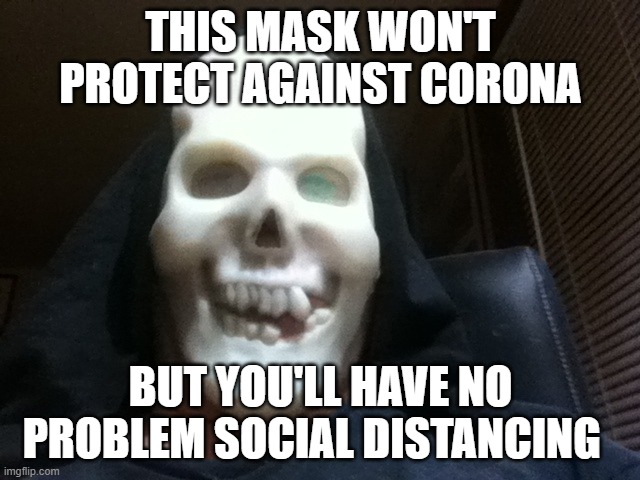 mask | THIS MASK WON'T PROTECT AGAINST CORONA; BUT YOU'LL HAVE NO PROBLEM SOCIAL DISTANCING | image tagged in funny | made w/ Imgflip meme maker