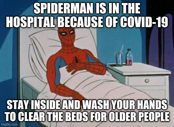 Spiderman Hospital | SPIDERMAN IS IN THE HOSPITAL BECAUSE OF COVID-19; STAY INSIDE AND WASH YOUR HANDS TO CLEAR THE BEDS FOR OLDER PEOPLE | image tagged in memes,spiderman hospital,spiderman | made w/ Imgflip meme maker