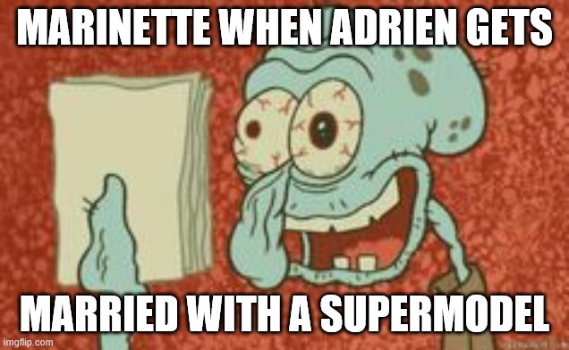 MARINETTE WHEN ADRIEN GETS; MARRIED WITH A SUPERMODEL | made w/ Imgflip meme maker