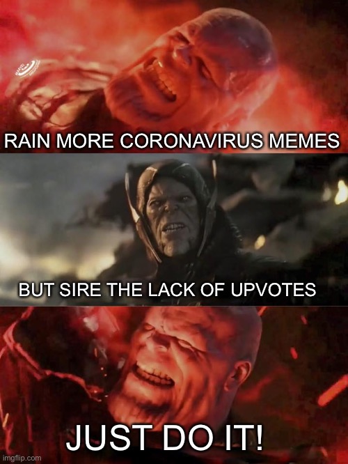 Thanos Rain Fire | RAIN MORE CORONAVIRUS MEMES; BUT SIRE THE LACK OF UPVOTES; JUST DO IT! | image tagged in thanos rain fire | made w/ Imgflip meme maker
