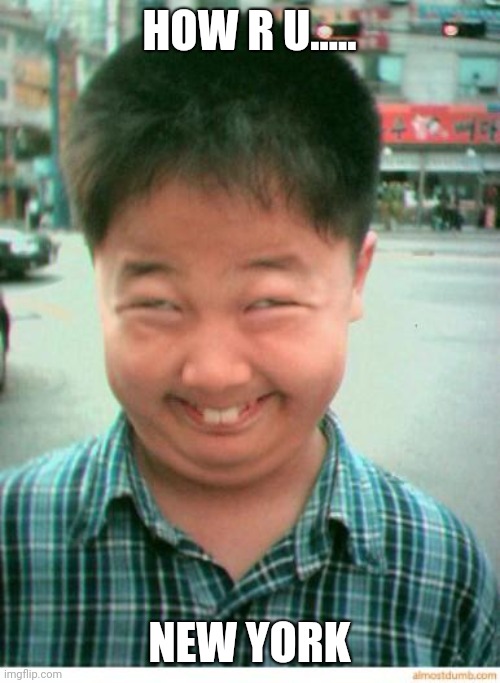 funny asian face | HOW R U..... NEW YORK | image tagged in funny asian face | made w/ Imgflip meme maker