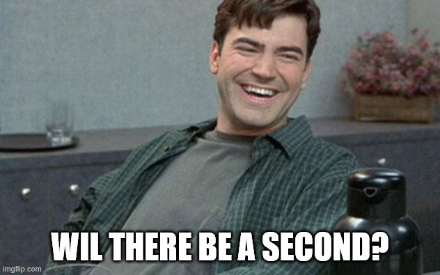 office space | WIL THERE BE A SECOND? | image tagged in office space | made w/ Imgflip meme maker