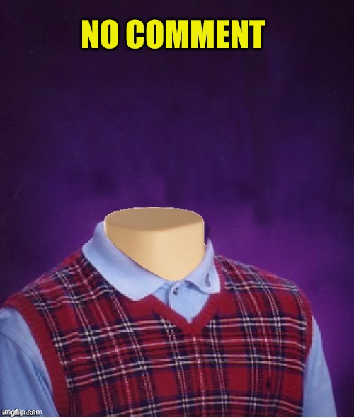 Bad Luck Brian Headless | NO COMMENT | image tagged in bad luck brian headless | made w/ Imgflip meme maker