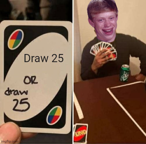 UNO Draw 25 Cards Meme | Draw 25 | image tagged in memes,uno draw 25 cards | made w/ Imgflip meme maker