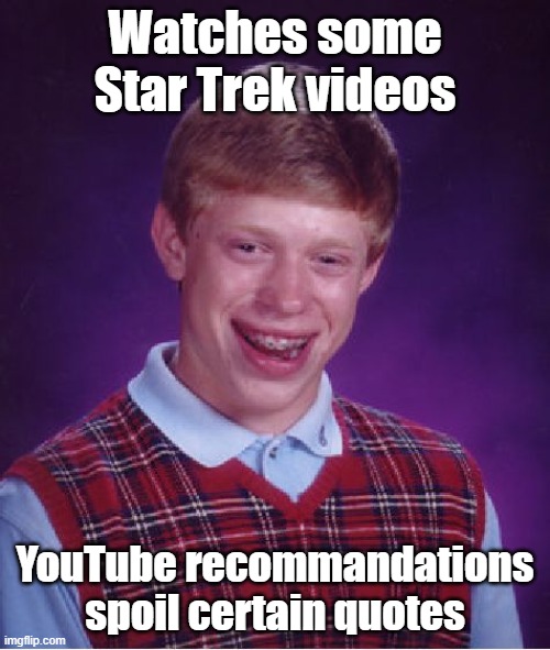 Bad Luck Brian | Watches some Star Trek videos; YouTube recommandations spoil certain quotes | image tagged in memes,bad luck brian | made w/ Imgflip meme maker