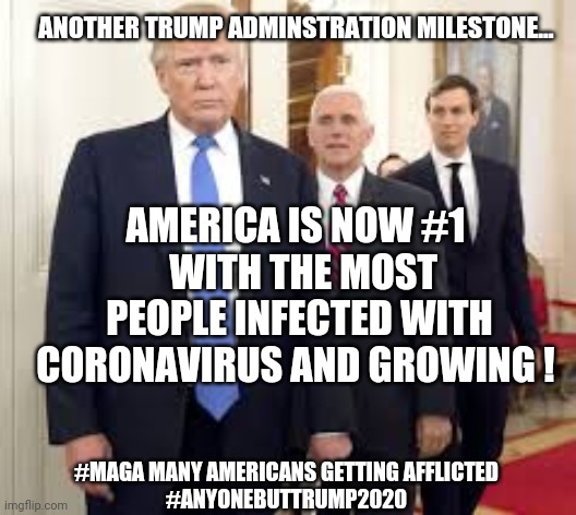 ANOTHER TRUMP ADMINSTRATION MILESTONE... AMERICA IS NOW #1 
 WITH THE MOST PEOPLE INFECTED WITH CORONAVIRUS AND GROWING ! #MAGA MANY AMERICANS GETTING AFFLICTED #ANYONEBUTTRUMP2020 | image tagged in covid-19,trump | made w/ Imgflip meme maker