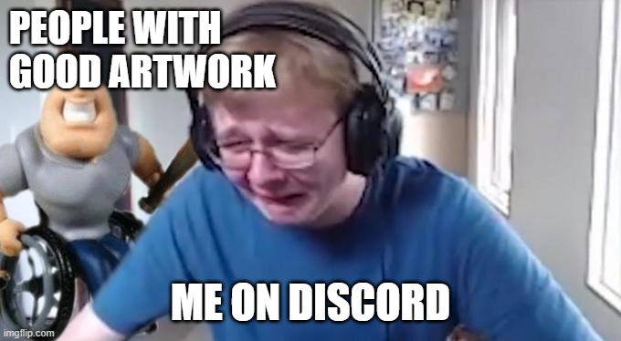 CallMeCarson Crying Next to Joe Swanson | PEOPLE WITH
GOOD ARTWORK; ME ON DISCORD | image tagged in callmecarson crying next to joe swanson | made w/ Imgflip meme maker