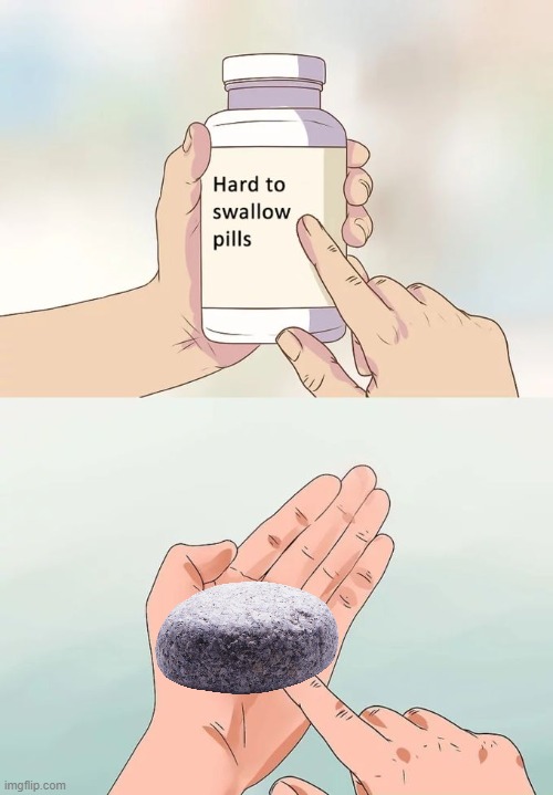 Stone pills | image tagged in memes,hard to swallow pills | made w/ Imgflip meme maker