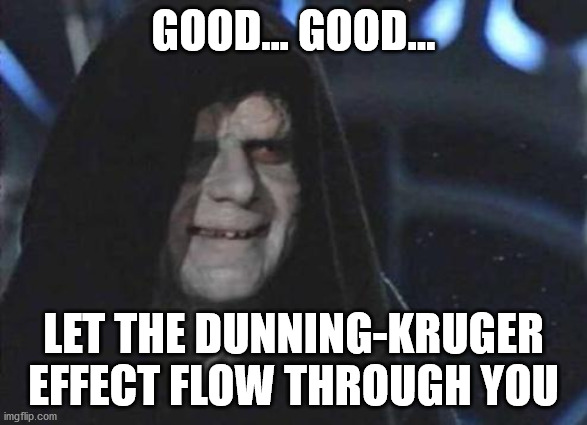 Emperor Palpatine  | GOOD... GOOD... LET THE DUNNING-KRUGER EFFECT FLOW THROUGH YOU | image tagged in emperor palpatine | made w/ Imgflip meme maker