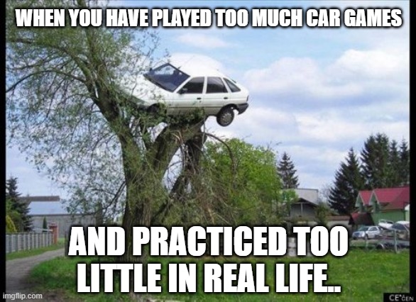 Secure Parking |  WHEN YOU HAVE PLAYED TOO MUCH CAR GAMES; AND PRACTICED TOO LITTLE IN REAL LIFE.. | image tagged in memes,secure parking | made w/ Imgflip meme maker
