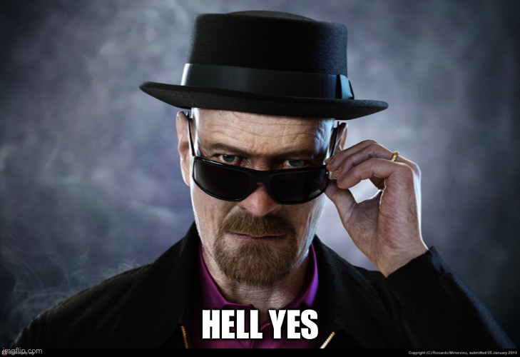 Heisenberg  | HELL YES | image tagged in heisenberg | made w/ Imgflip meme maker