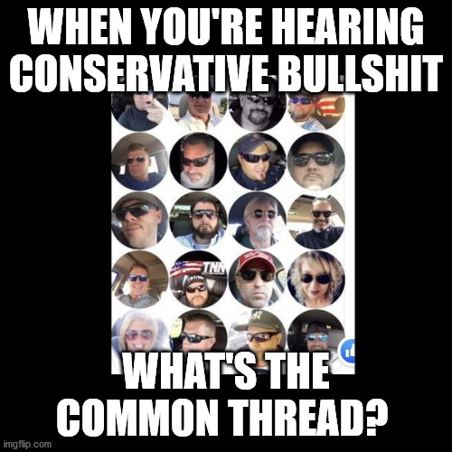 When You're About | WHEN YOU'RE HEARING CONSERVATIVE BULLSHIT; WHAT'S THE COMMON THREAD? | image tagged in when you're about | made w/ Imgflip meme maker
