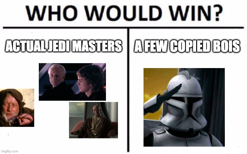 Who Would Win? Meme | ACTUAL JEDI MASTERS; A FEW COPIED BOIS | image tagged in memes,who would win | made w/ Imgflip meme maker