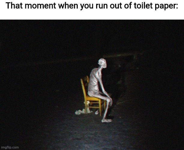 Sitting Ghost | That moment when you run out of toilet paper: | image tagged in sitting ghost | made w/ Imgflip meme maker