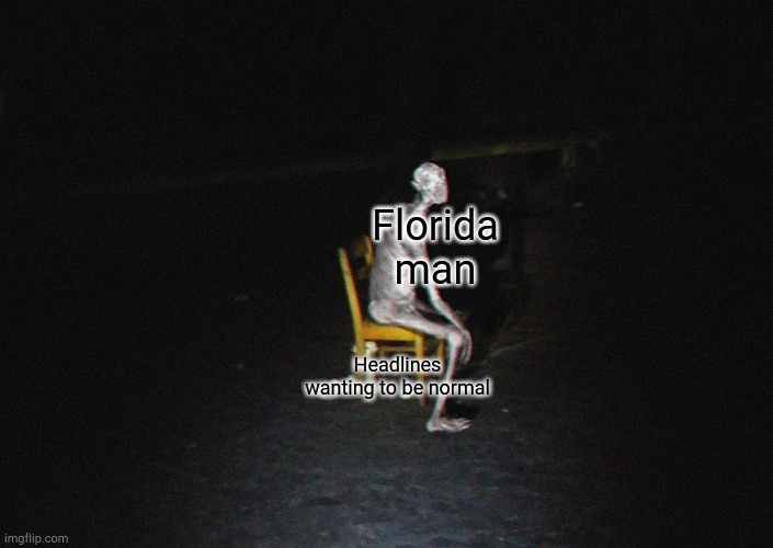 Sitting Ghost | Florida man; Headlines wanting to be normal | image tagged in sitting ghost | made w/ Imgflip meme maker