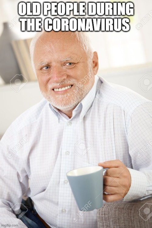 Happy and sad old man | OLD PEOPLE DURING THE CORONAVIRUS | image tagged in happy and sad old man | made w/ Imgflip meme maker