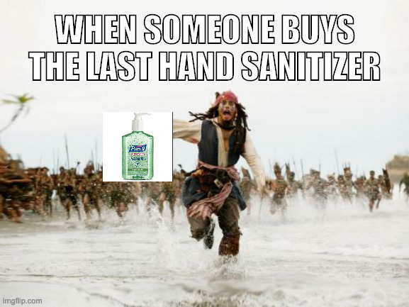 Jack Sparrow Being Chased Meme | WHEN SOMEONE BUYS THE LAST HAND SANITIZER | image tagged in memes,jack sparrow being chased | made w/ Imgflip meme maker