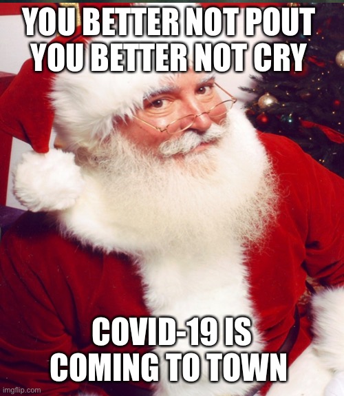 YOU BETTER NOT POUT 
YOU BETTER NOT CRY; COVID-19 IS COMING TO TOWN | image tagged in santa | made w/ Imgflip meme maker