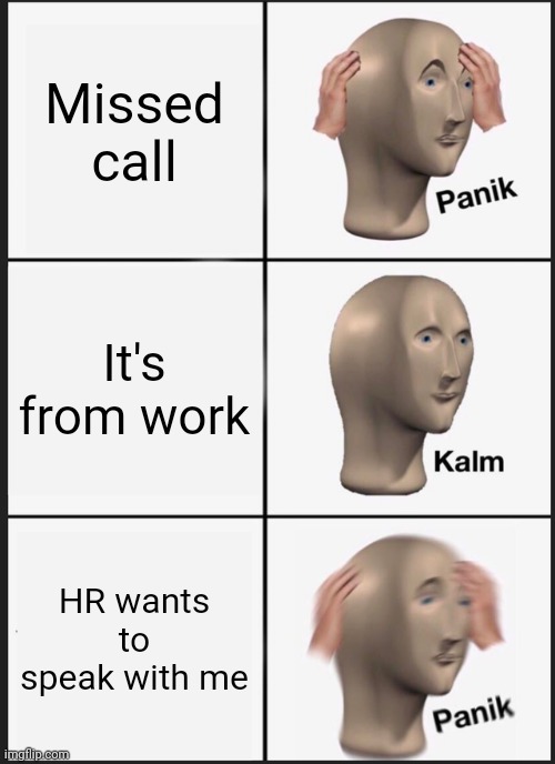 Panik Kalm Panik Meme | Missed call; It's from work; HR wants to speak with me | image tagged in memes,panik kalm panik | made w/ Imgflip meme maker