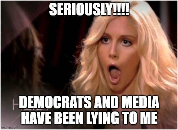 Shock and Awe | SERIOUSLY!!!! DEMOCRATS AND MEDIA HAVE BEEN LYING TO ME | image tagged in memes,so much drama,lying media,democrats | made w/ Imgflip meme maker