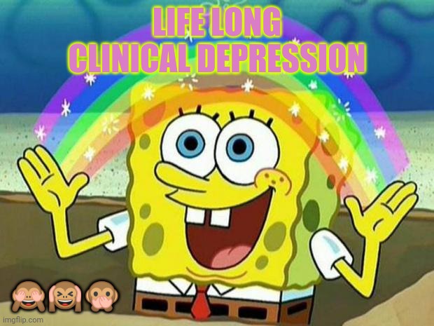 *How are you so calm during all of this | LIFE LONG CLINICAL DEPRESSION; 🙈🙉🙊 | image tagged in spongebob rainbow,quarantine | made w/ Imgflip meme maker