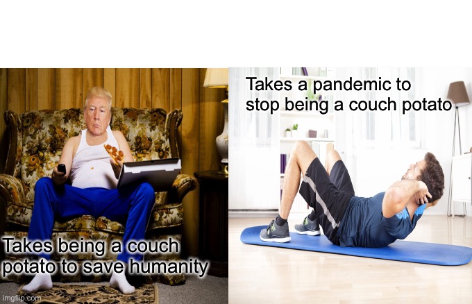 Takes a pandemic to stop being a couch potato; Takes being a couch potato to save humanity | image tagged in coronavirus | made w/ Imgflip meme maker