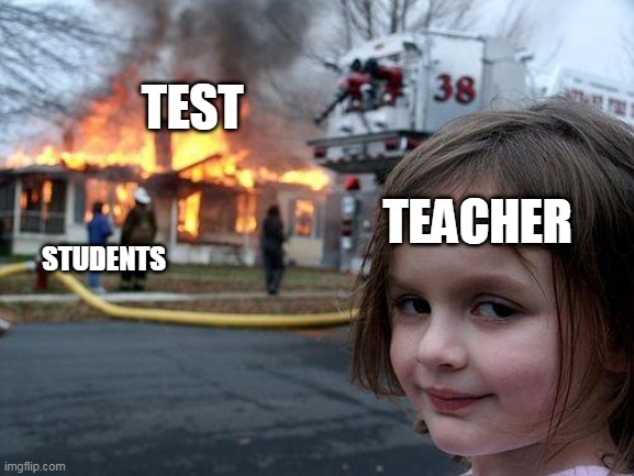 Disaster Girl | TEST; TEACHER; STUDENTS | image tagged in memes,disaster girl | made w/ Imgflip meme maker