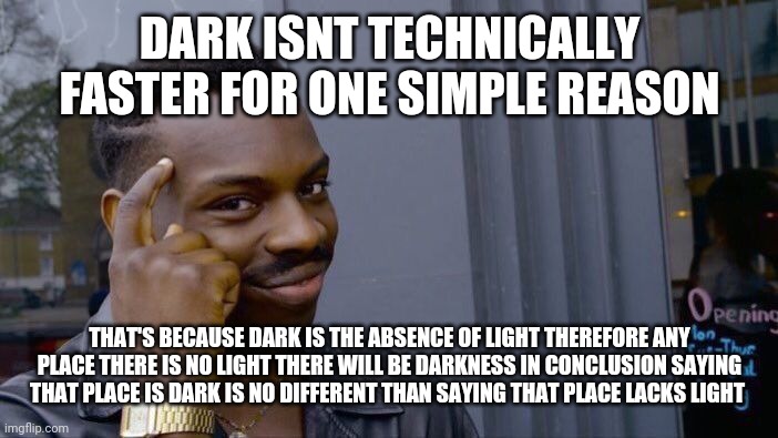 Roll Safe Think About It Meme | DARK ISNT TECHNICALLY FASTER FOR ONE SIMPLE REASON THAT'S BECAUSE DARK IS THE ABSENCE OF LIGHT THEREFORE ANY PLACE THERE IS NO LIGHT THERE W | image tagged in memes,roll safe think about it | made w/ Imgflip meme maker