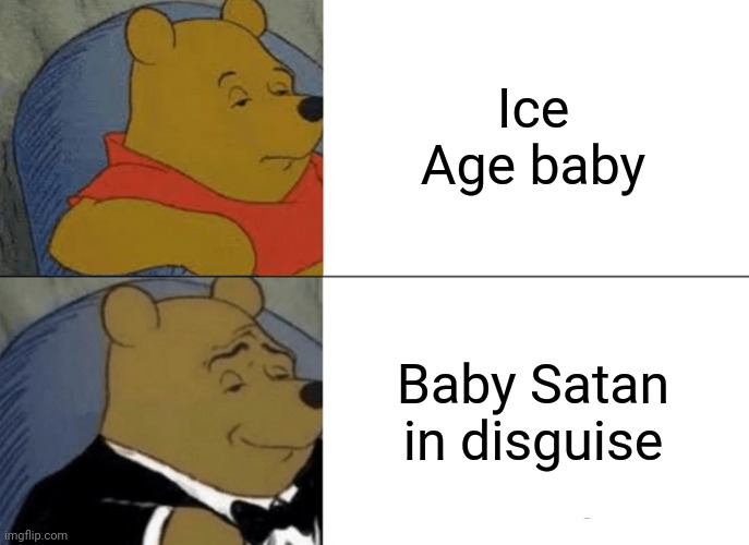 Tuxedo Winnie The Pooh | Ice Age baby; Baby Satan in disguise | image tagged in memes,tuxedo winnie the pooh,ice age baby | made w/ Imgflip meme maker