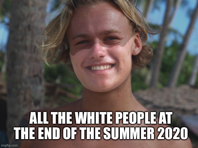 Covid 19 | ALL THE WHITE PEOPLE AT THE END OF THE SUMMER 2020 | image tagged in covid 19,white people,face masks,tan lines | made w/ Imgflip meme maker