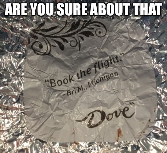 Dove chocolate fortune | ARE YOU SURE ABOUT THAT | image tagged in funny memes,coronavirus,omg,lol,are you sure about that cena | made w/ Imgflip meme maker