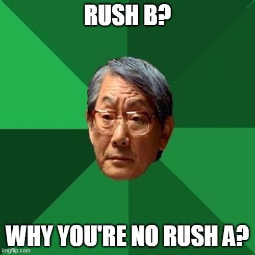 Rush B? Why You No Rush A? |  RUSH B? WHY YOU'RE NO RUSH A? | image tagged in memes,high expectations asian father,rush b | made w/ Imgflip meme maker