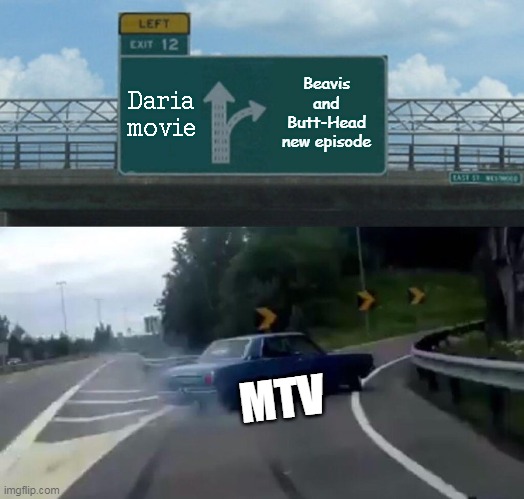 Left Exit 12 Off Ramp Meme | Daria movie Beavis and Butt-Head new episode MTV | image tagged in memes,left exit 12 off ramp | made w/ Imgflip meme maker