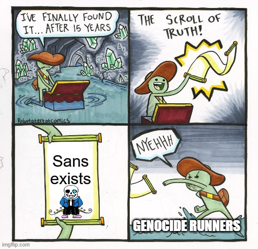 Genocide runners when they find out sans is still living |  Sans exists; GENOCIDE RUNNERS | image tagged in memes,the scroll of truth,undertale,sans | made w/ Imgflip meme maker