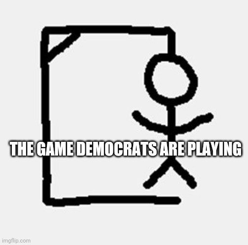hangman | THE GAME DEMOCRATS ARE PLAYING | image tagged in hangman | made w/ Imgflip meme maker