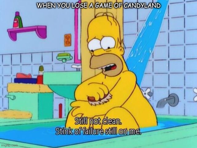 WHEN YOU LOSE A GAME OF CANDYLAND | image tagged in simpsons | made w/ Imgflip meme maker