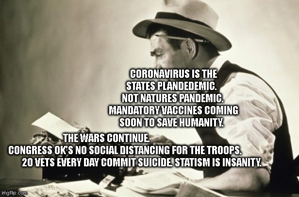 Meanwhile at the New York Times | CORONAVIRUS IS THE STATES PLANDEDEMIC.   NOT NATURES PANDEMIC.  MANDATORY VACCINES COMING SOON TO SAVE HUMANITY. THE WARS CONTINUE.                                 CONGRESS OK'S NO SOCIAL DISTANCING FOR THE TROOPS.                       20 VETS EVERY DAY COMMIT SUICIDE. STATISM IS INSANITY. | image tagged in meanwhile at the new york times | made w/ Imgflip meme maker