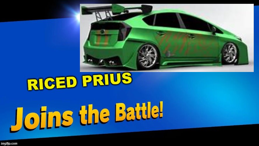 looses the battle | RICED PRIUS | image tagged in blank joins the battle | made w/ Imgflip meme maker