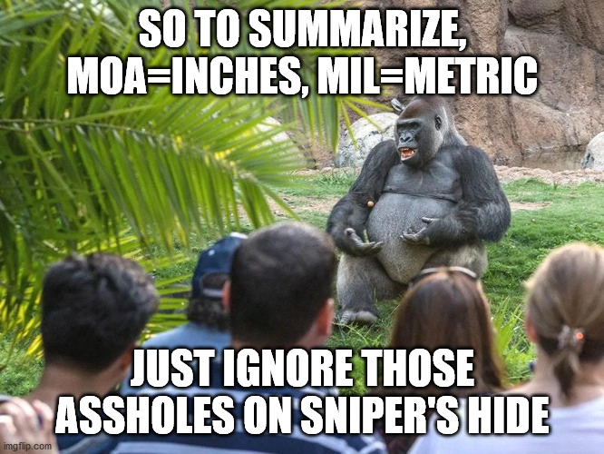 SO TO SUMMARIZE, MOA=INCHES, MIL=METRIC; JUST IGNORE THOSE ASSHOLES ON SNIPER'S HIDE | made w/ Imgflip meme maker