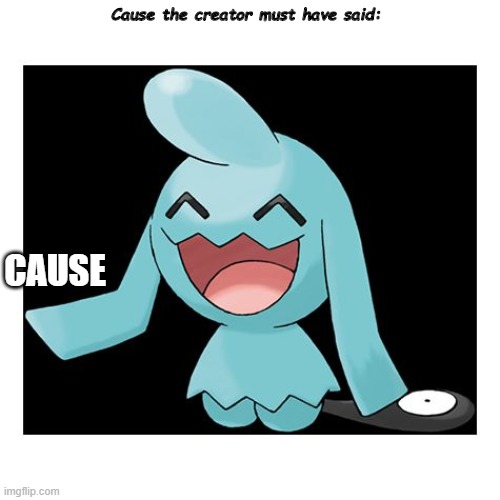 Wynaut | Cause the creator must have said: CAUSE | image tagged in wynaut | made w/ Imgflip meme maker